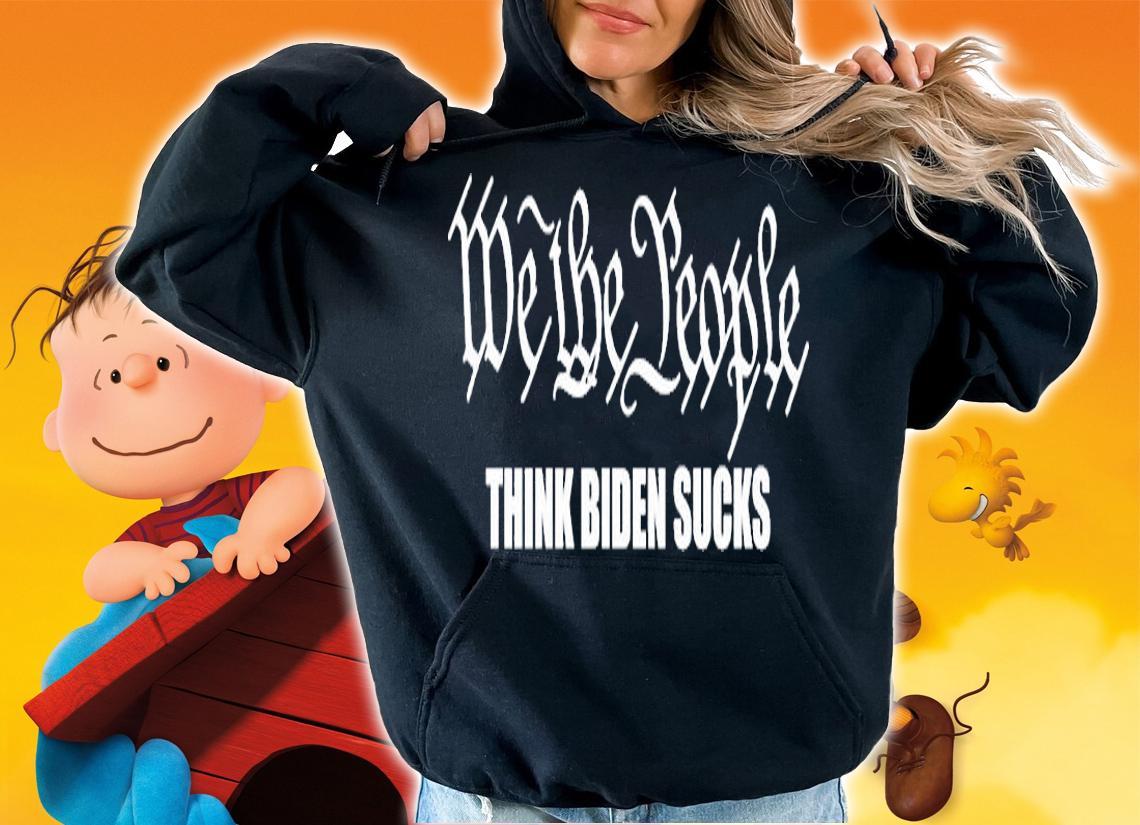 We The People Think Biden Sucks Anti Biden T-shirt hoodie
