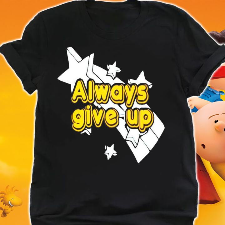 Always give up star t-shirt shirt