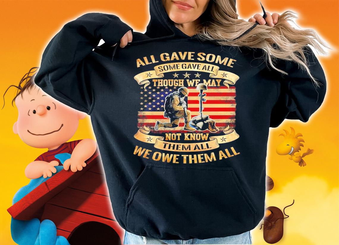 All gave some some gave all though we may not know them all we owe them all shirt hoodie