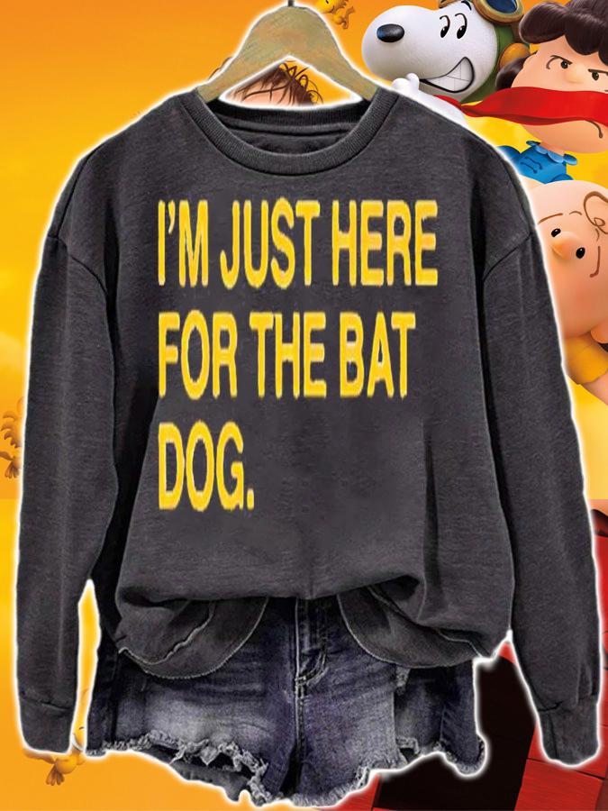 I'm just here for the bat dog shirt sweatshirt