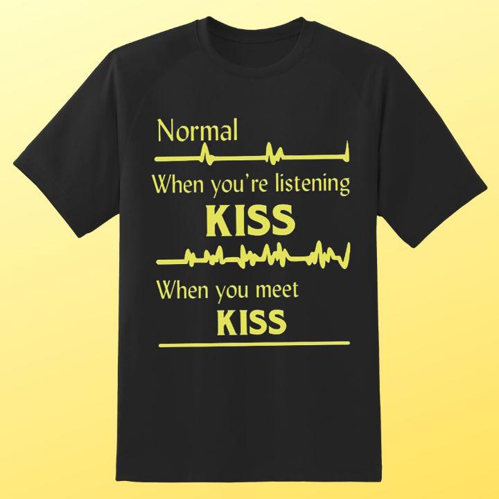 Normal When You're Listening Kiss When You Meet Kiss Shirt