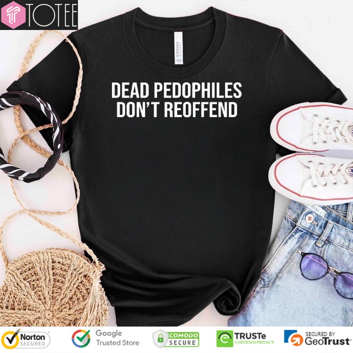 Dead Pedophiles Dont Reoffend Classic Shirt 