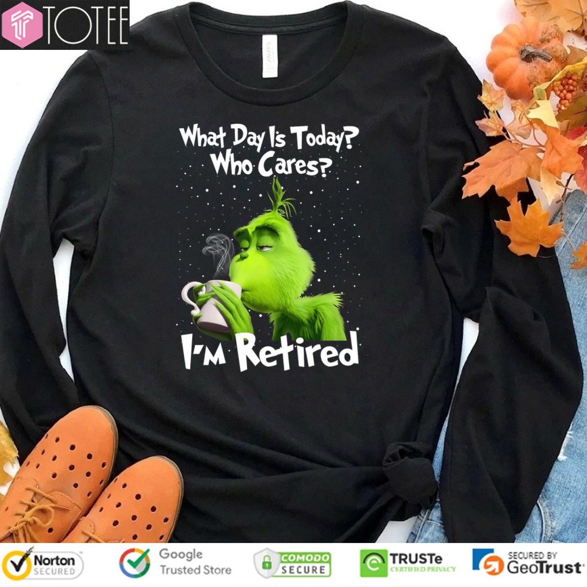 Grinch What Day Is Today Who Cares Im Retired Sweatshirt